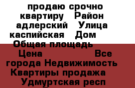 продаю срочно квартиру › Район ­ адлерский › Улица ­ каспийская › Дом ­ 68 › Общая площадь ­ 26 › Цена ­ 2 700 000 - Все города Недвижимость » Квартиры продажа   . Удмуртская респ.,Глазов г.